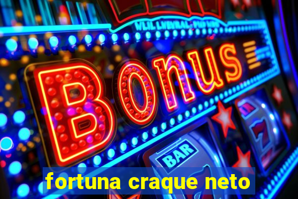 fortuna craque neto